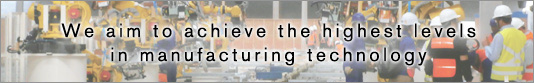 We aim to achieve the highest levels in manufacturing technology