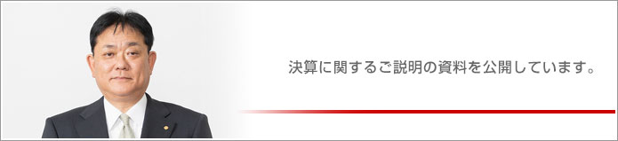 決算に関するご説明の資料を公開しています。